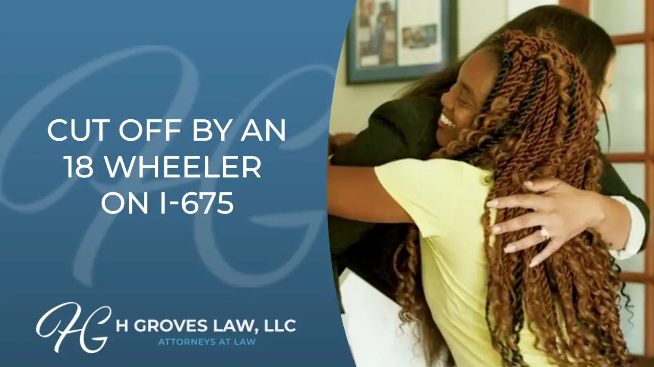 H Groves Law, LLC - Cut off by an 18 Wheeler on I-675